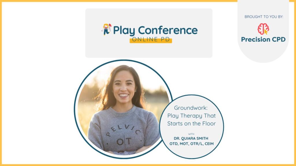 Dr. Quiara Smith, OTD, MOT, OTR/L, CEIM, Groundwork: Play Therapy That Starts on the Floor