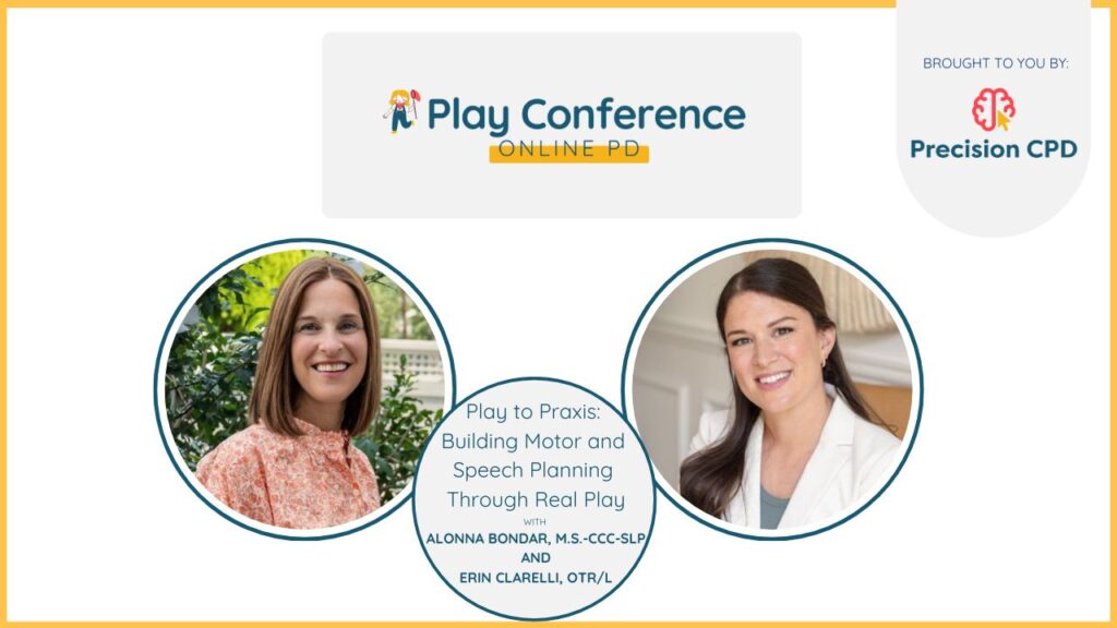 Alonna Bondar, M.S.-CCC-SLP and Erin Clarelli, OTR/L, Play to Praxis: Building Motor and Speech Planning Through Real Play